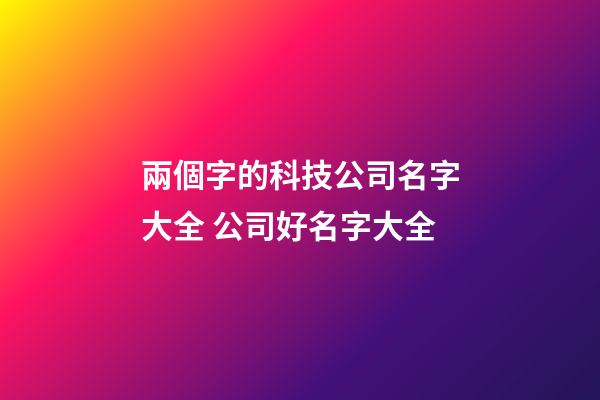 兩個字的科技公司名字大全 公司好名字大全-第1張-公司起名-玄機派